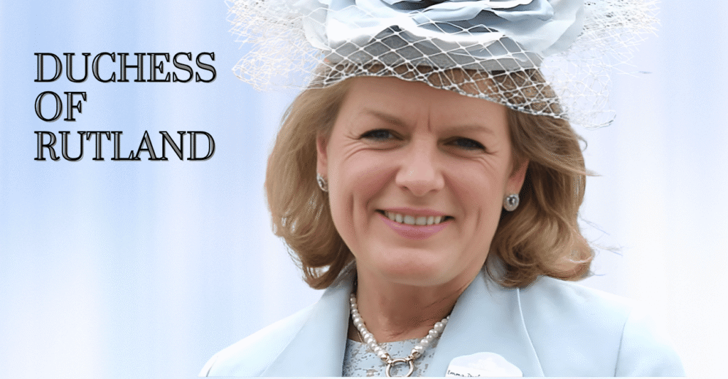Duchess of Rutland: A Complete Guide to Royal Heritage, Modern Life, the Story of Belvoir Castle, Aristocratic Legacy, British High Society, and Family Traditions