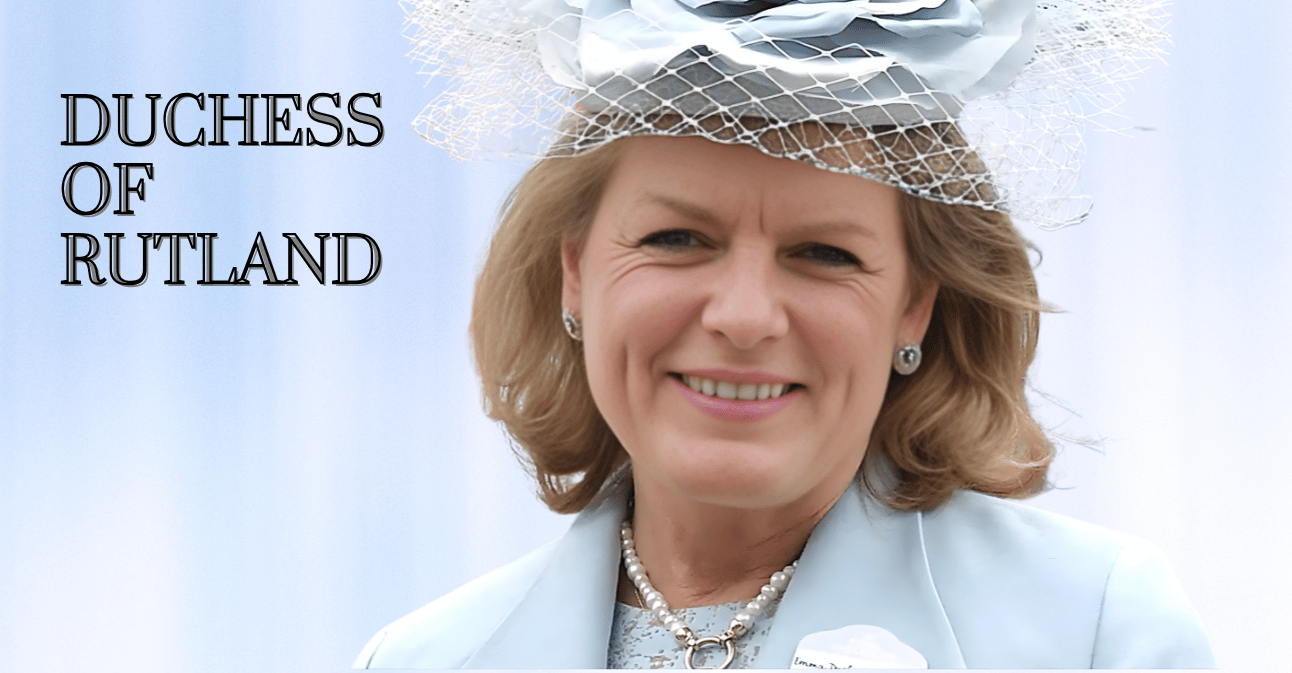 Duchess of Rutland: A Complete Guide to Royal Heritage, Modern Life, the Story of Belvoir Castle, Aristocratic Legacy, British High Society, and Family Traditions