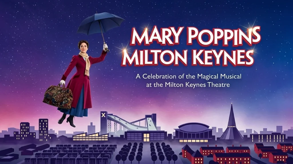 Mary Poppins Milton Keynes: What Happened at the 2025 Theatre Run and Visitor Guide